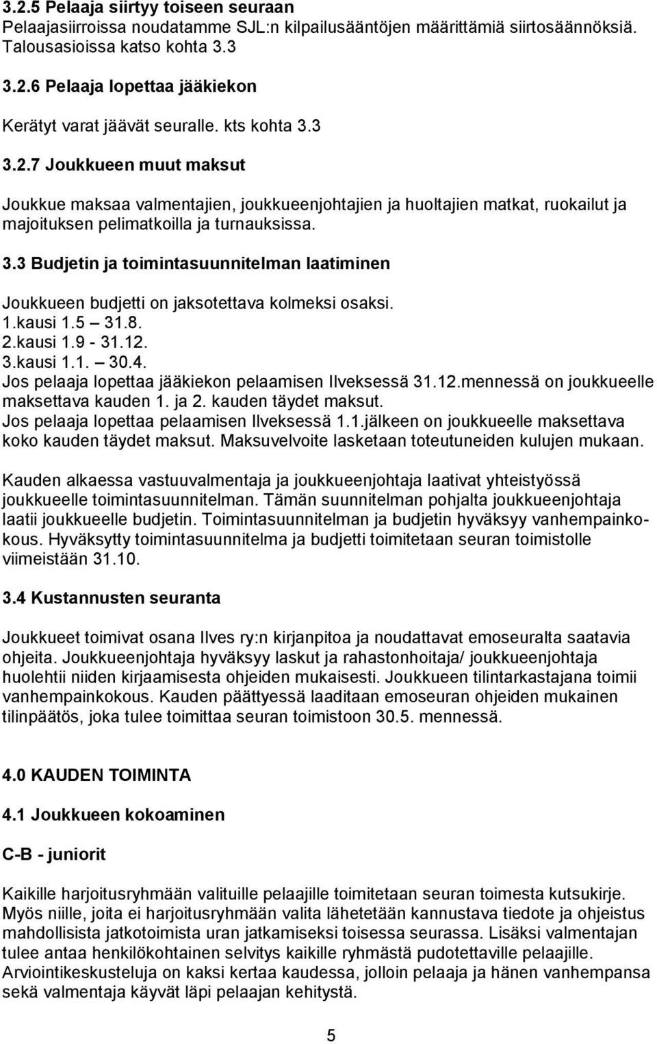 1.kausi 1.5 31.8. 2.kausi 1.9-31.12. 3.kausi 1.1. 30.4. Jos pelaaja lopettaa jääkiekon pelaamisen Ilveksessä 31.12.mennessä on joukkueelle maksettava kauden 1. ja 2. kauden täydet maksut.