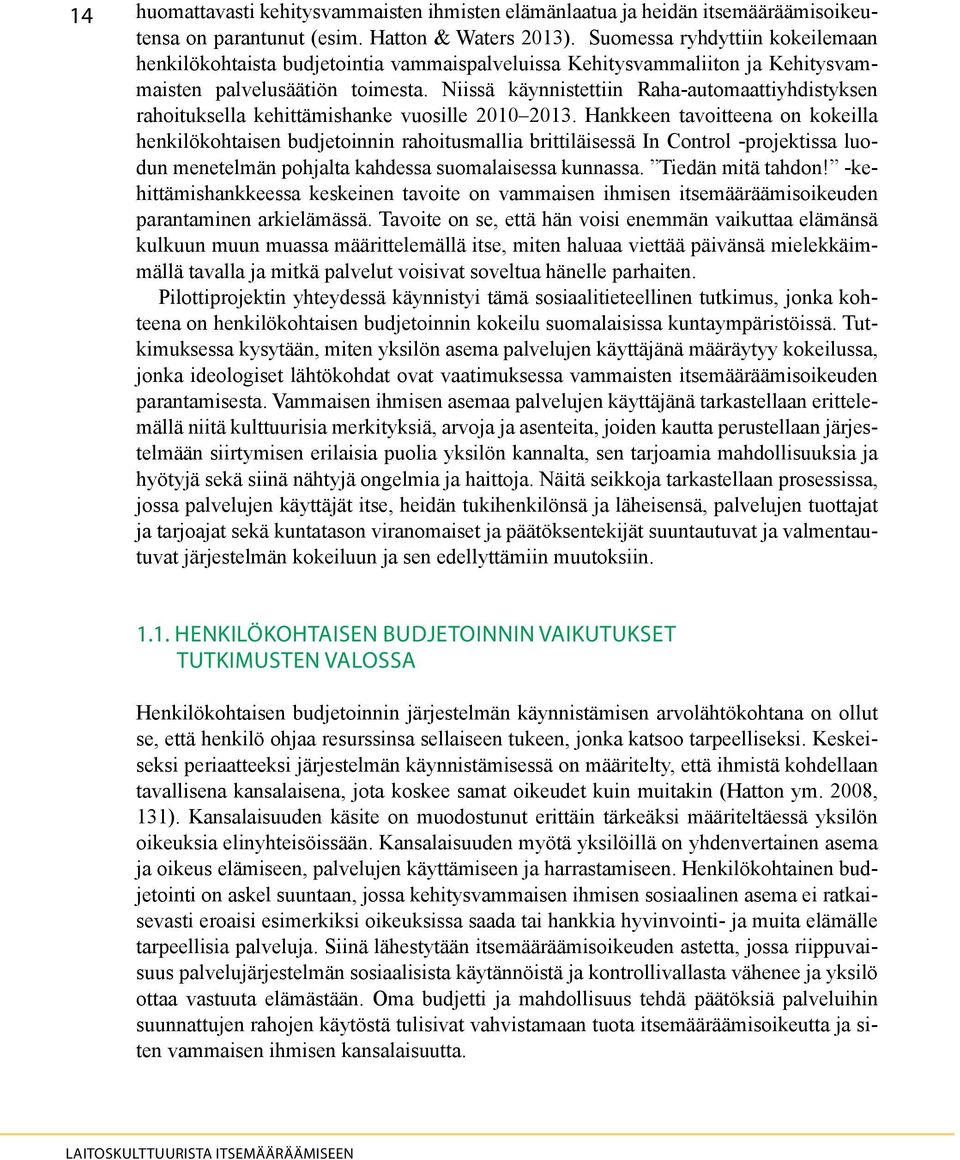 Niissä käynnistettiin Raha-automaattiyhdistyksen rahoituksella kehittämishanke vuosille 2010 2013.