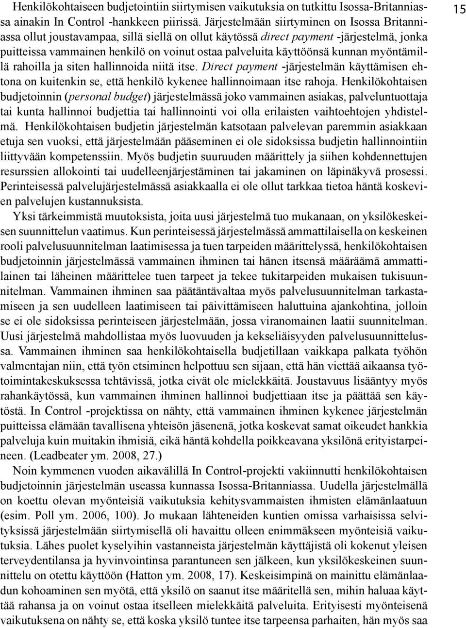 käyttöönsä kunnan myöntämillä rahoilla ja siten hallinnoida niitä itse. Direct payment -järjestelmän käyttämisen ehtona on kuitenkin se, että henkilö kykenee hallinnoimaan itse rahoja.