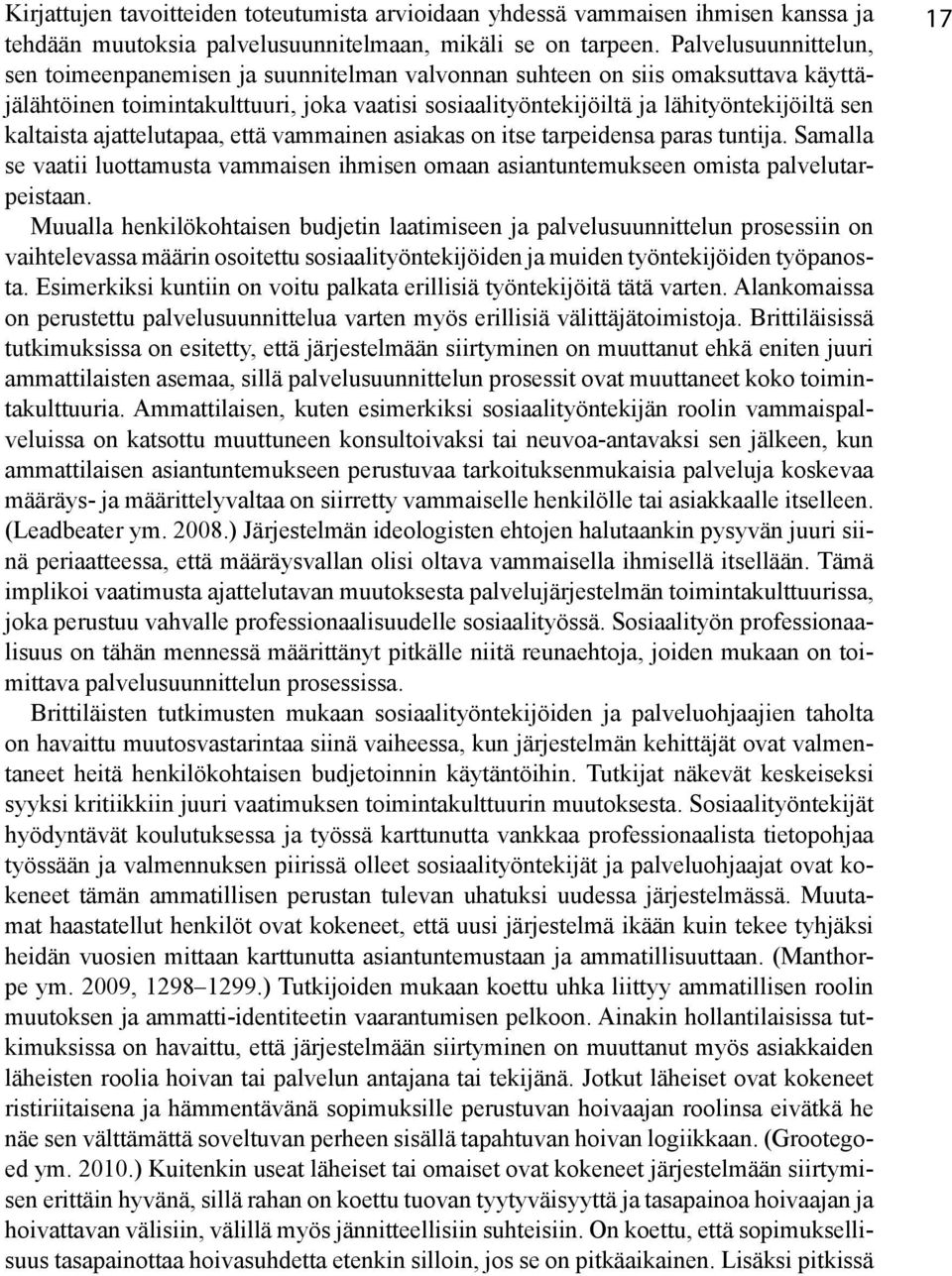 kaltaista ajattelutapaa, että vammainen asiakas on itse tarpeidensa paras tuntija. Samalla se vaatii luottamusta vammaisen ihmisen omaan asiantuntemukseen omista palvelutarpeistaan.