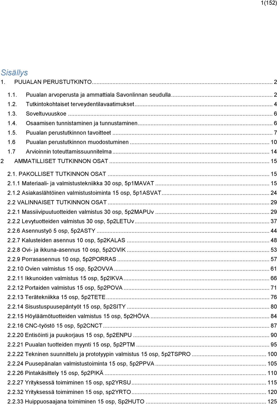 7 Arvioinnin toteuttamissuunnitelma... 14 2 AMMATILLISET TUTKINNON OSAT... 15 2.1. PAKOLLISET TUTKINNON OSAT... 15 2.1.1 Materiaali- ja valmistustekniikka 30 osp, 5p1MAVAT... 15 2.1.2 Asiakaslähtöinen valmistustoiminta 15 osp, 5p1ASVAT.