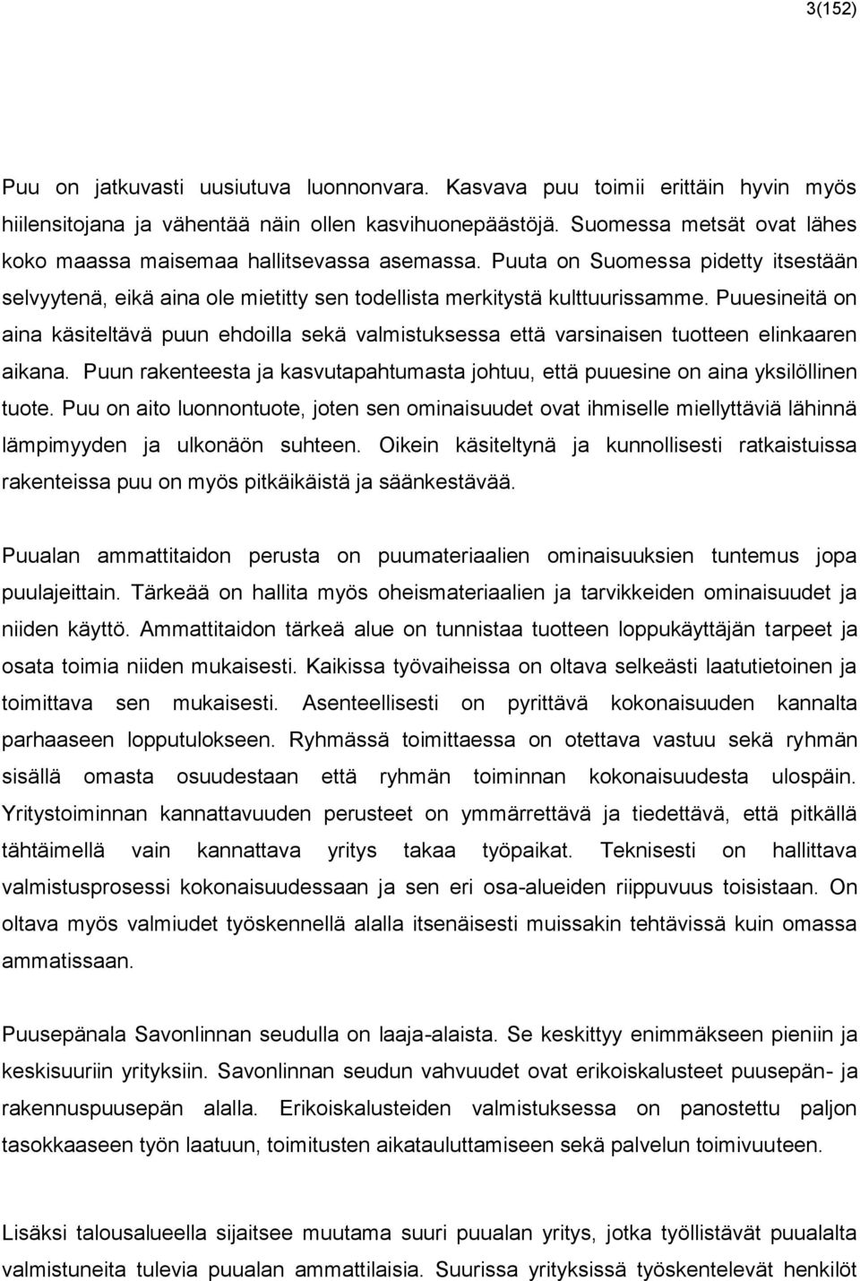 Puuesineitä on aina käsiteltävä puun ehdoilla sekä valmistuksessa että varsinaisen tuotteen elinkaaren aikana. Puun rakenteesta ja kasvutapahtumasta johtuu, että puuesine on aina yksilöllinen tuote.