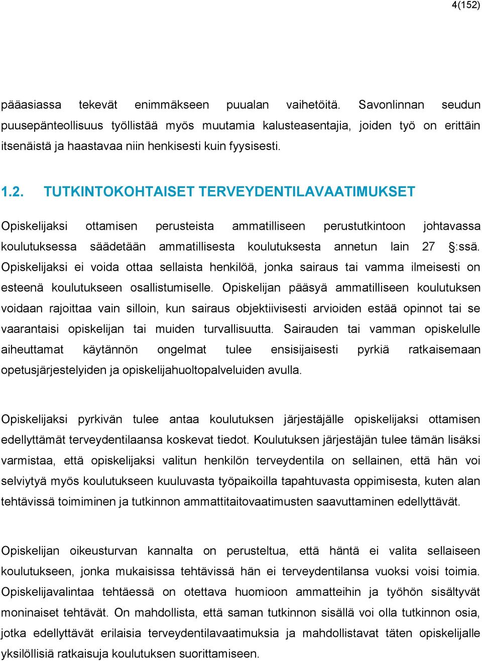 TUTKINTOKOHTAISET TERVEYDENTILAVAATIMUKSET Opiskelijaksi ottamisen perusteista ammatilliseen perustutkintoon johtavassa koulutuksessa säädetään ammatillisesta koulutuksesta annetun lain 27 :ssä.