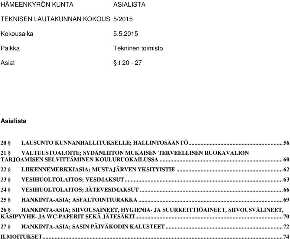 .. 60 22 LIIKENNEMERKKIASIA; MUSTAJÄRVEN YKSITYISTIE... 62 23 VESIHUOLTOLAITOS; VESIMAKSUT... 63 24 VESIHUOLTOLAITOS; JÄTEVESIMAKSUT.