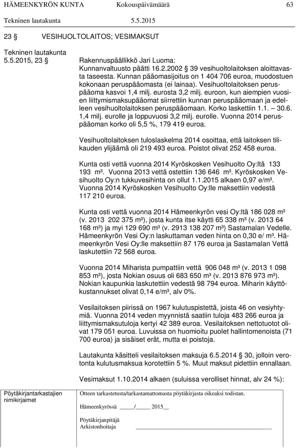 euroon, kun aiempien vuosien liittymismaksupääomat siirrettiin kunnan peruspääomaan ja edelleen vesihuoltolaitoksen peruspääomaan. Korko laskettiin 1.1. 30.6. 1,4 milj. eurolle ja loppuvuosi 3,2 milj.
