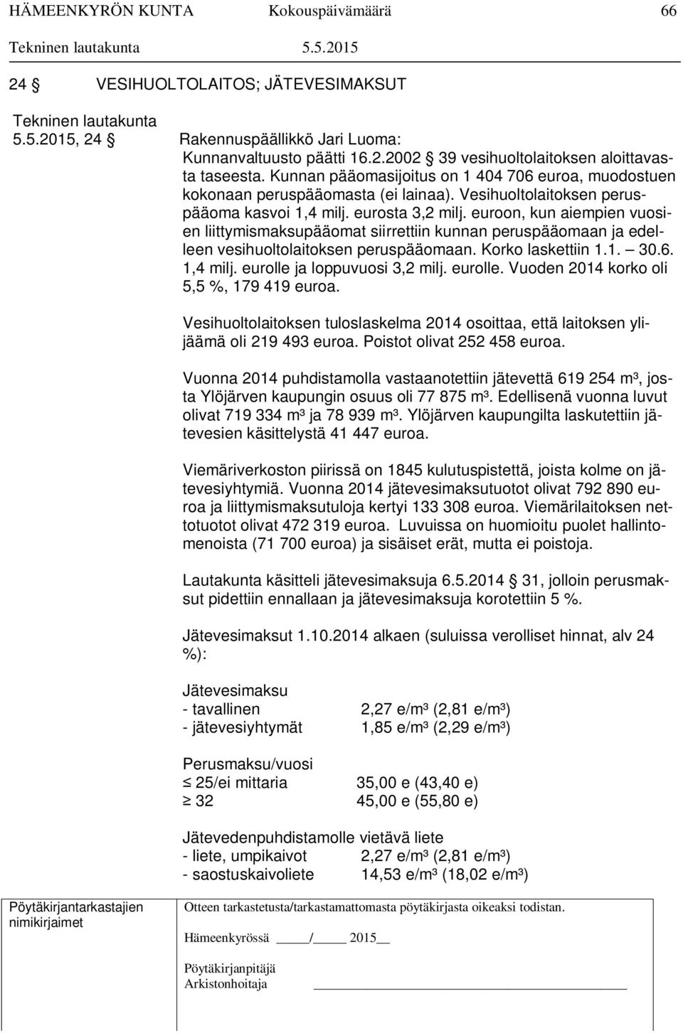 euroon, kun aiempien vuosien liittymismaksupääomat siirrettiin kunnan peruspääomaan ja edelleen vesihuoltolaitoksen peruspääomaan. Korko laskettiin 1.1. 30.6. 1,4 milj. eurolle ja loppuvuosi 3,2 milj.