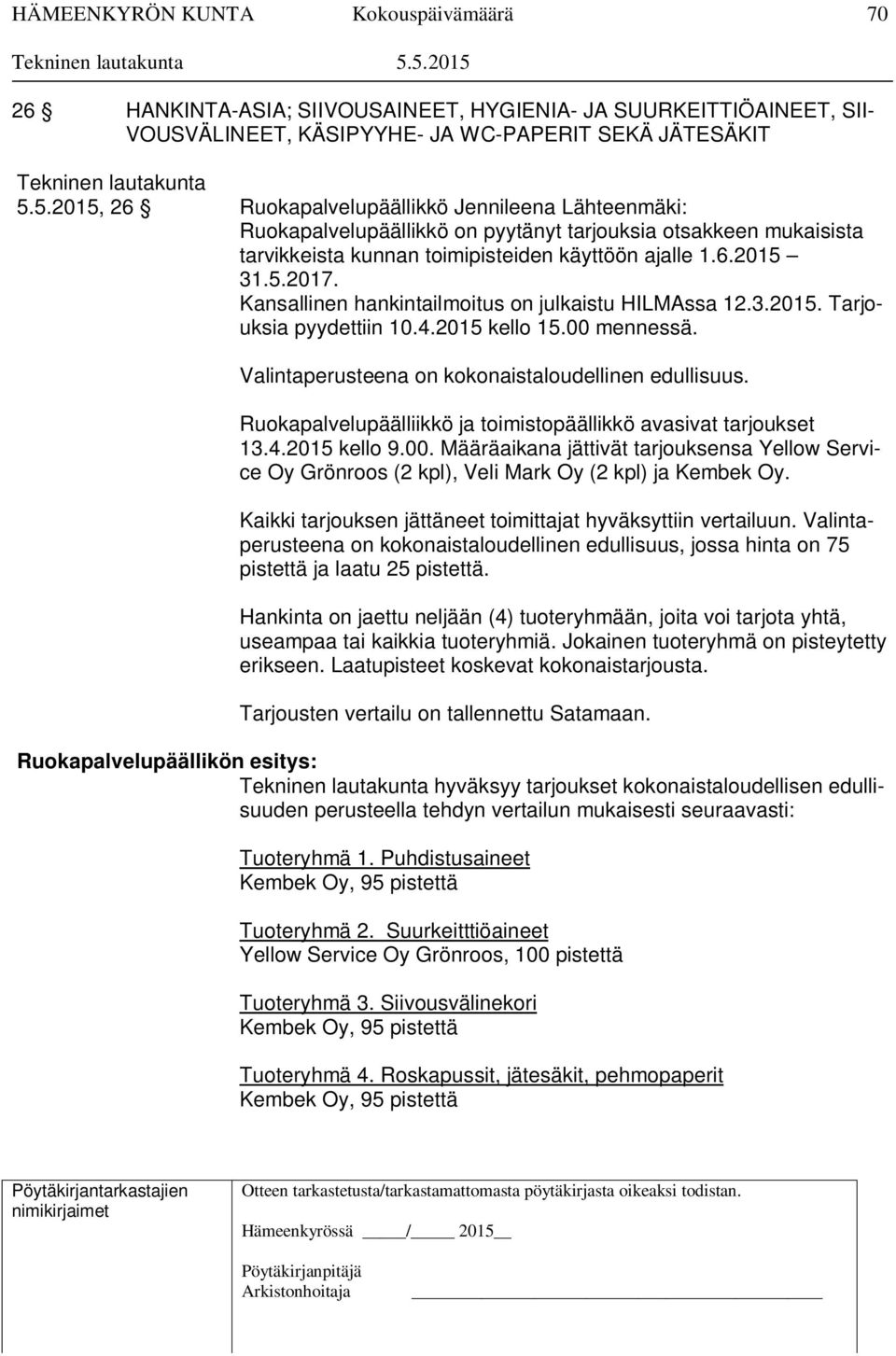 Kansallinen hankintailmoitus on julkaistu HILMAssa 12.3.2015. Tarjouksia pyydettiin 10.4.2015 kello 15.00 mennessä. Valintaperusteena on kokonaistaloudellinen edullisuus.
