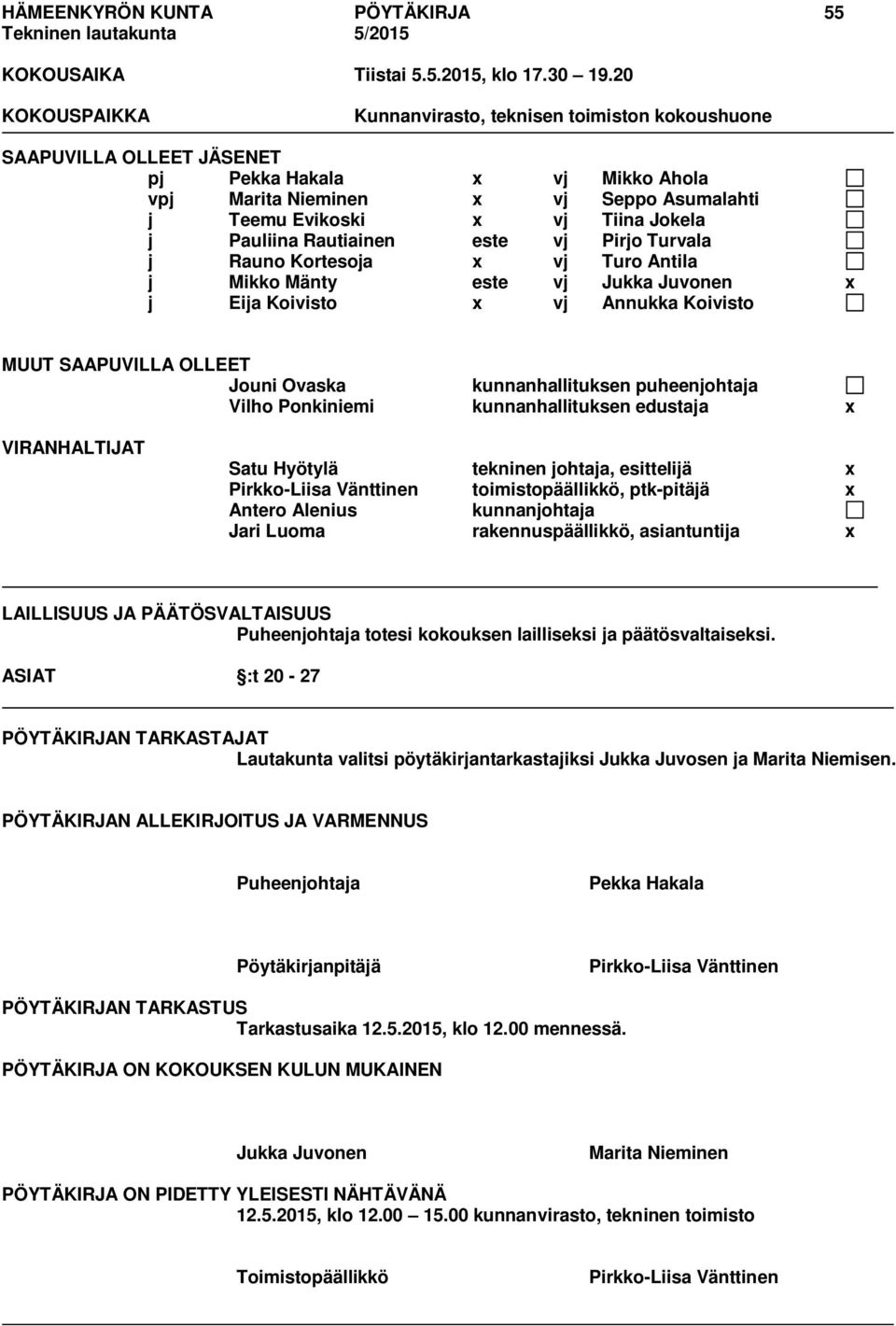Pauliina Rautiainen este vj Pirjo Turvala j Rauno Kortesoja x vj Turo Antila j Mikko Mänty este vj Jukka Juvonen x j Eija Koivisto x vj Annukka Koivisto MUUT SAAPUVILLA OLLEET Jouni Ovaska