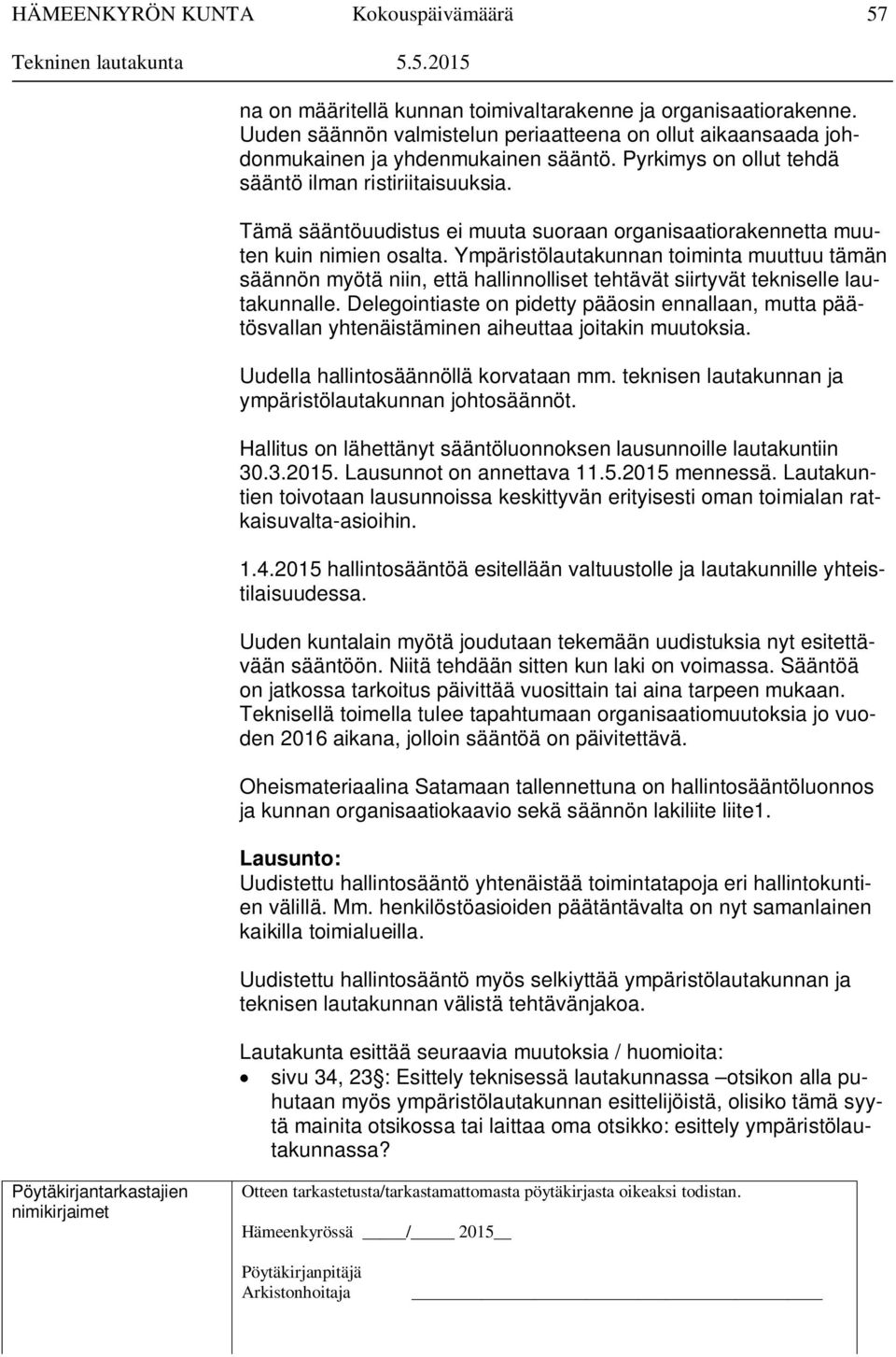 Ympäristölautakunnan toiminta muuttuu tämän säännön myötä niin, että hallinnolliset tehtävät siirtyvät tekniselle lautakunnalle.