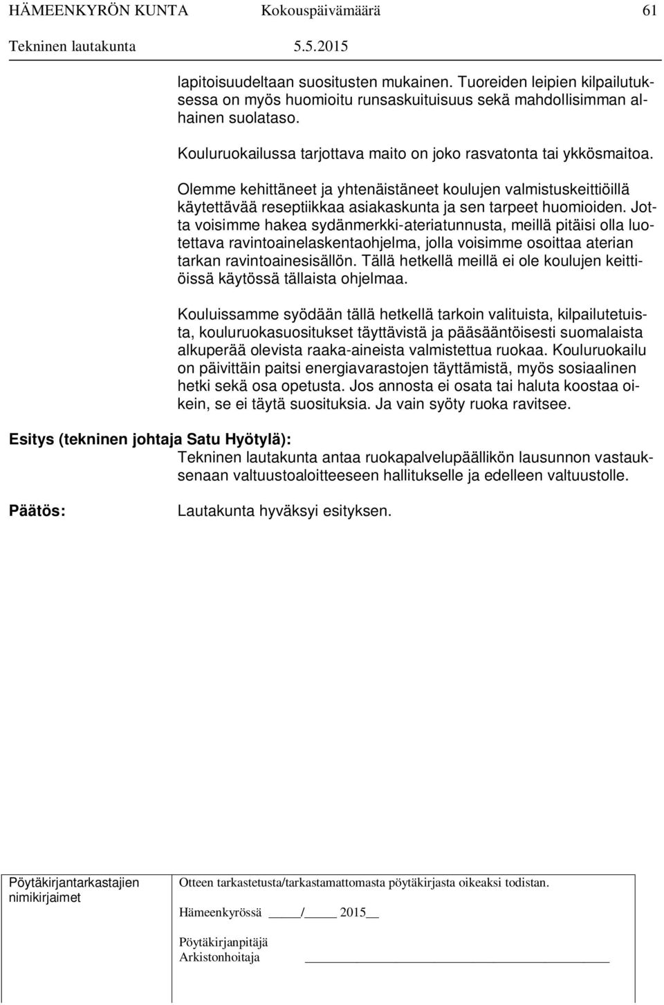 Olemme kehittäneet ja yhtenäistäneet koulujen valmistuskeittiöillä käytettävää reseptiikkaa asiakaskunta ja sen tarpeet huomioiden.