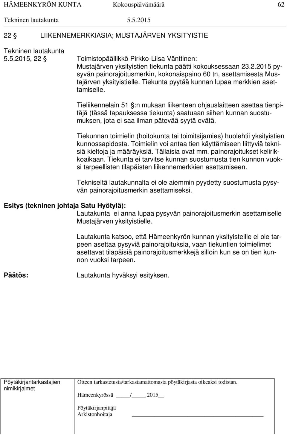 Tieliikennelain 51 :n mukaan liikenteen ohjauslaitteen asettaa tienpitäjä (tässä tapauksessa tiekunta) saatuaan siihen kunnan suostumuksen, jota ei saa ilman pätevää syytä evätä.