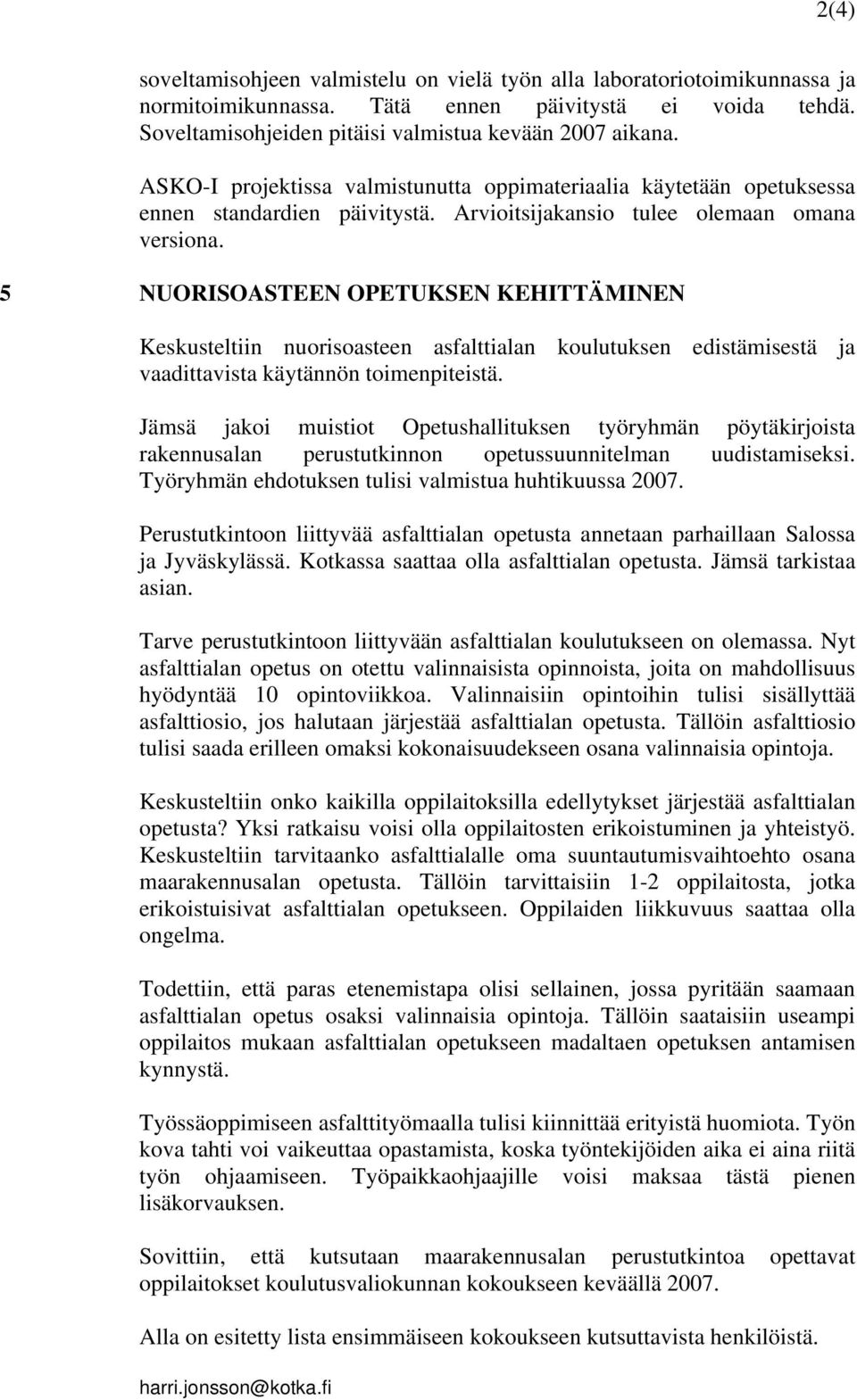 5 NUORISOASTEEN OPETUKSEN KEHITTÄMINEN Keskusteltiin nuorisoasteen asfalttialan koulutuksen edistämisestä ja vaadittavista käytännön toimenpiteistä.