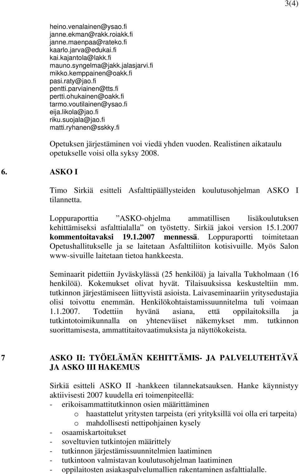 Realistinen aikataulu opetukselle voisi olla syksy 2008. Timo Sirkiä esitteli Asfalttipäällysteiden koulutusohjelman ASKO I tilannetta.