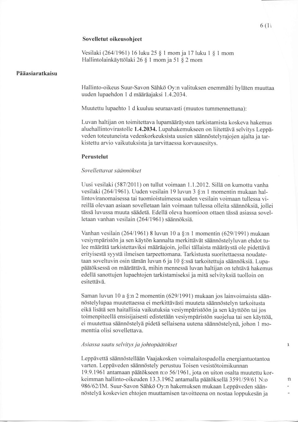 Muutettu lupaehto I d kuuluu seuraavasti (muutos tummennettuna): Luvan haltijan on toimitettava lupamääräysten tarkistamista koskeva hakemus aluehallintovirastolle 1.4.2034.