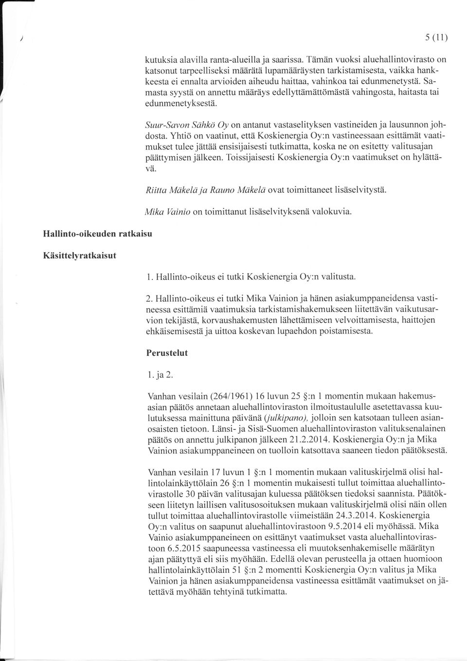 Samasta syystä on annettu määräys edellyttämättömästä vahingosta, haitasta tai edunmenetyksestä. Suur-Savon Stihkö Oy on antanut vastaselityksen vastineiden ja lausunnon johdosta.