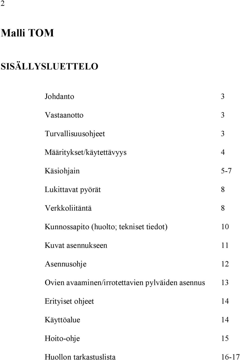 Kunnossapito (huolto; tekniset tiedot) 10 Kuvat asennukseen 11 Asennusohje 12 Ovien