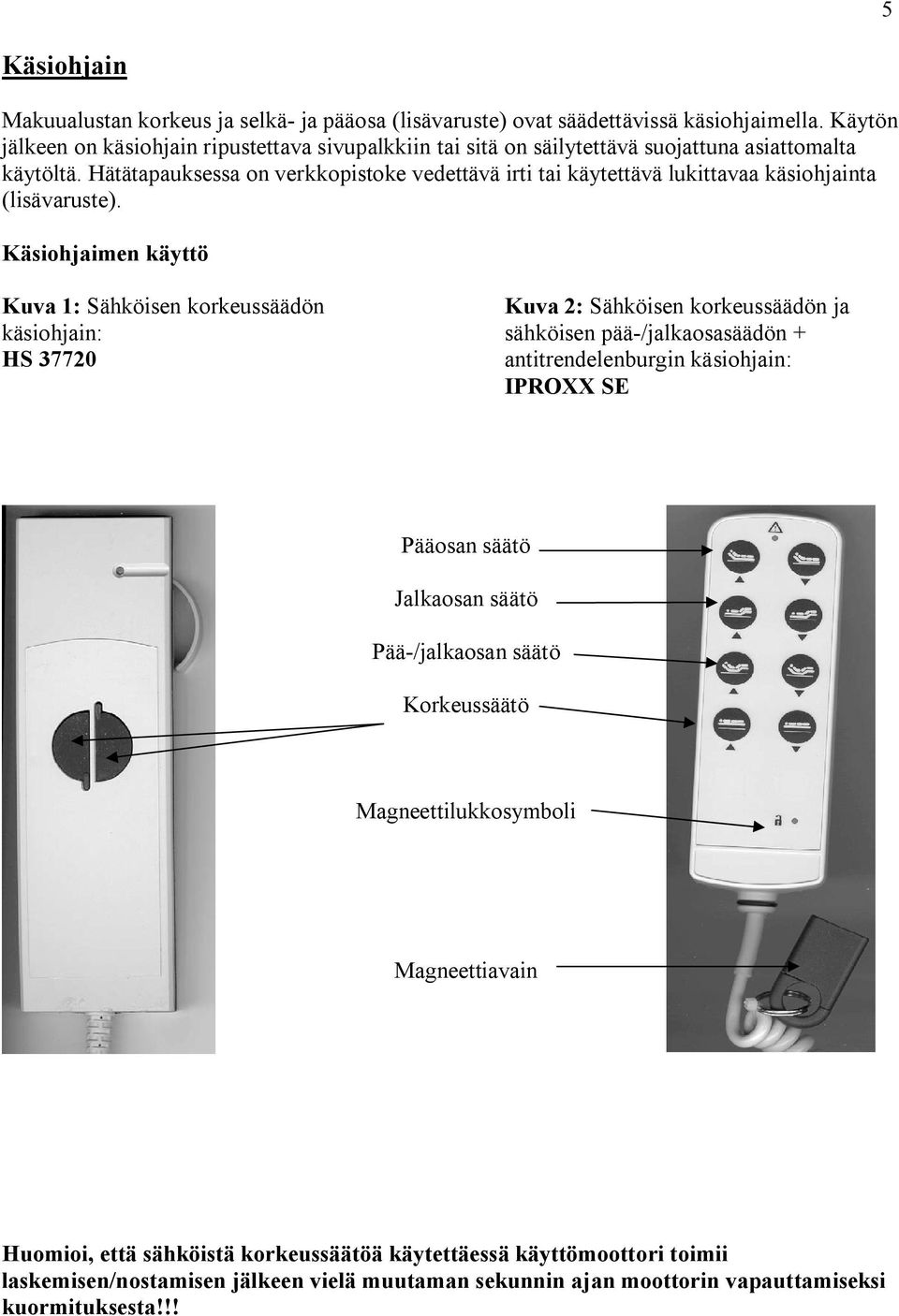 Hätätapauksessa on verkkopistoke vedettävä irti tai käytettävä lukittavaa käsiohjainta (lisävaruste).