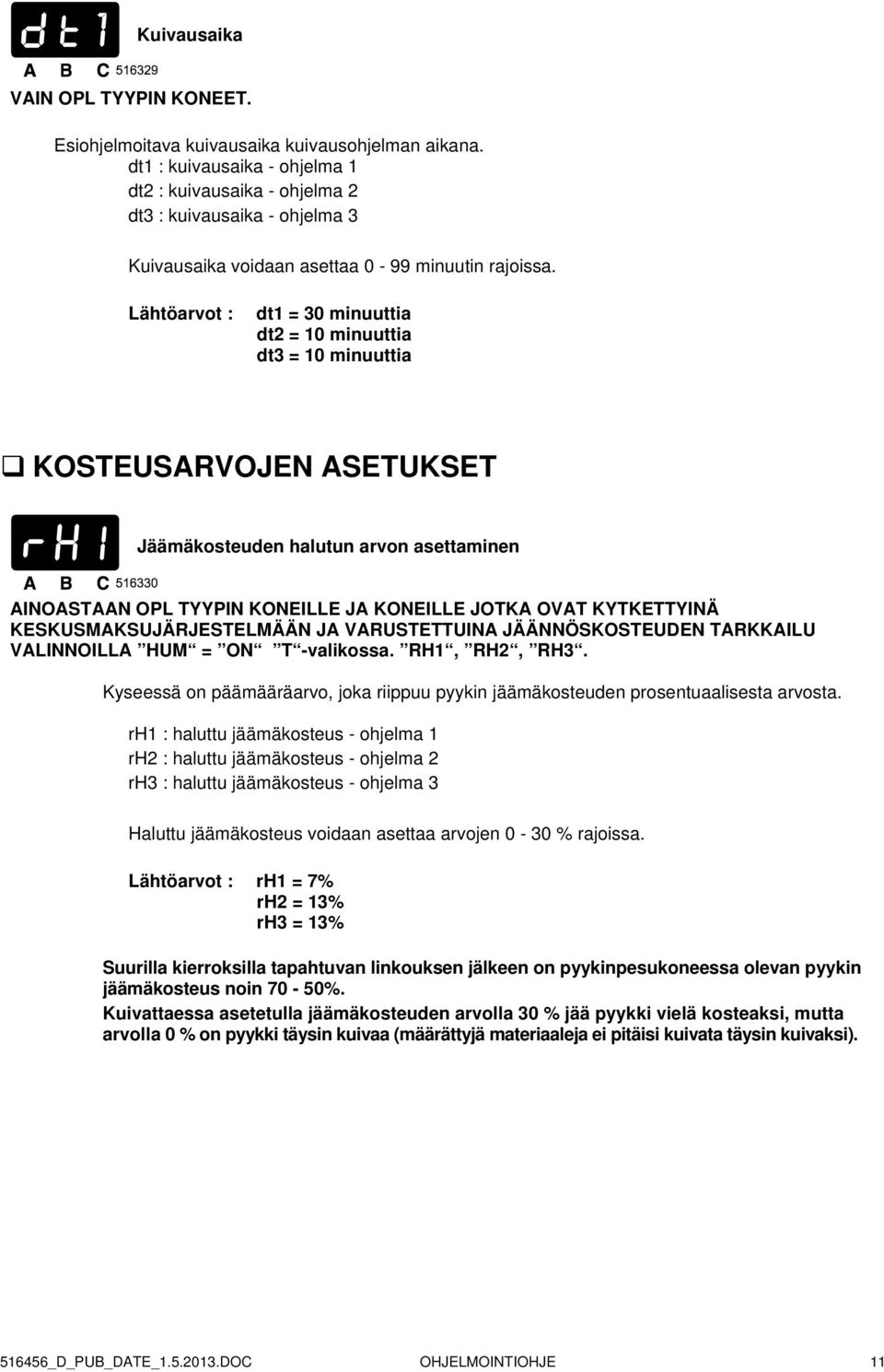 Lähtöarvot : dt1 = 30 minuuttia dt2 = 10 minuuttia dt3 = 10 minuuttia KOSTEUSARVOJEN ASETUKSET Jäämäkosteuden halutun arvon asettaminen AINOASTAAN OPL TYYPIN KONEILLE JA KONEILLE JOTKA OVAT