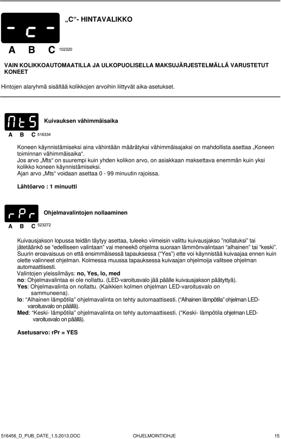 Jos arvo Mts on suurempi kuin yhden kolikon arvo, on asiakkaan maksettava enemmän kuin yksi kolikko koneen käynnistämiseksi. Ajan arvo Mts voidaan asettaa 0-99 minuutin rajoissa.