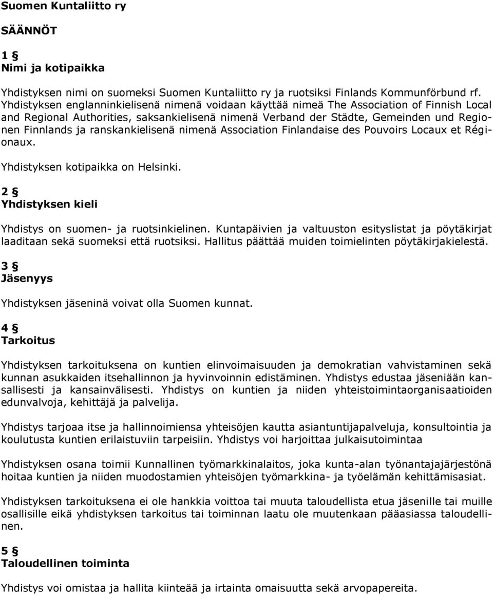 ranskankielisenä nimenä Association Finlandaise des Pouvoirs Locaux et Régionaux. Yhdistyksen kotipaikka on Helsinki. 2 Yhdistyksen kieli Yhdistys on suomen- ja ruotsinkielinen.