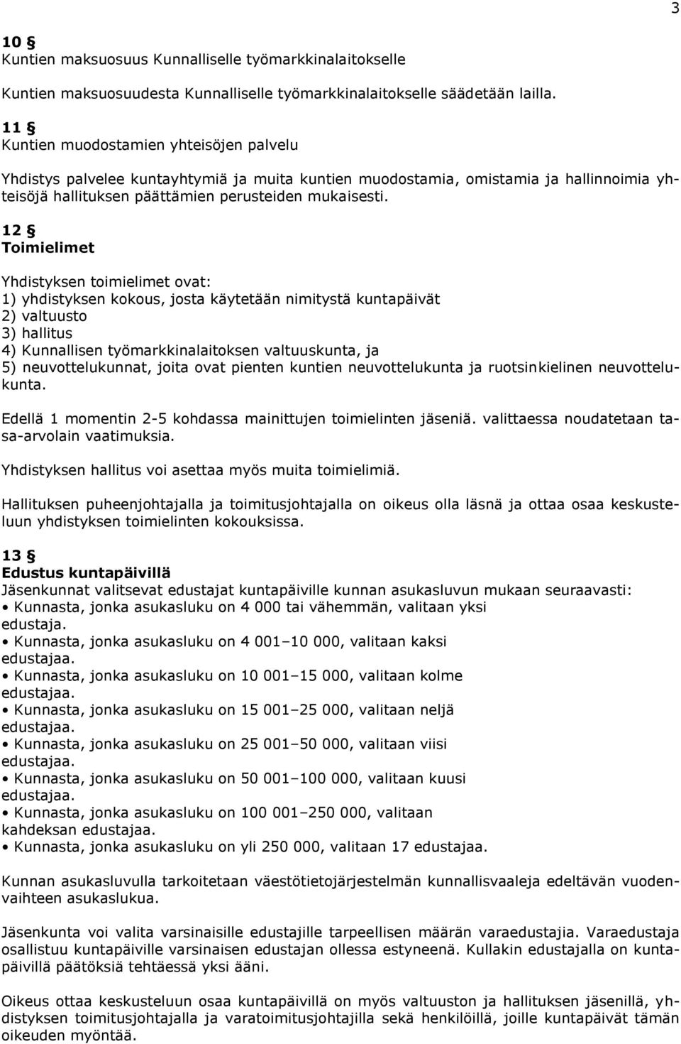 12 Toimielimet Yhdistyksen toimielimet ovat: 1) yhdistyksen kokous, josta käytetään nimitystä kuntapäivät 2) valtuusto 3) hallitus 4) Kunnallisen työmarkkinalaitoksen valtuuskunta, ja 5)