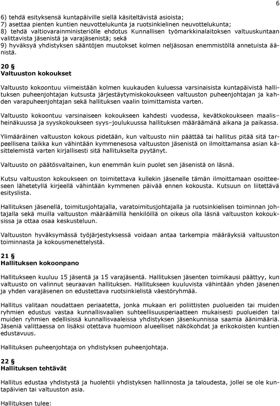 20 Valtuuston kokoukset Valtuusto kokoontuu viimeistään kolmen kuukauden kuluessa varsinaisista kuntapäivistä hallituksen puheenjohtajan kutsusta järjestäytymiskokoukseen valtuuston puheenjohtajan ja