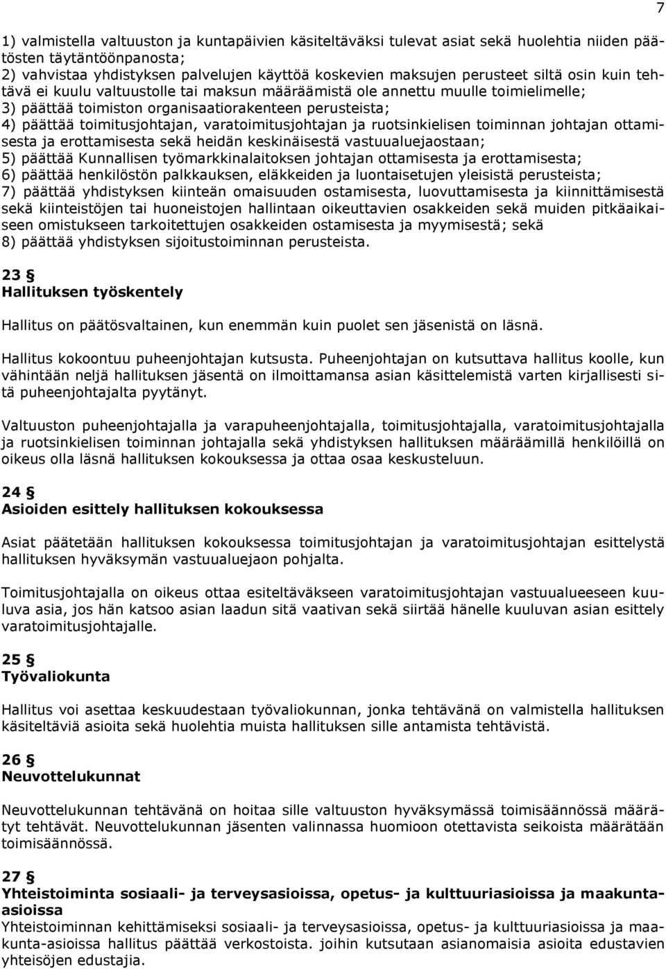 varatoimitusjohtajan ja ruotsinkielisen toiminnan johtajan ottamisesta ja erottamisesta sekä heidän keskinäisestä vastuualuejaostaan; 5) päättää Kunnallisen työmarkkinalaitoksen johtajan ottamisesta