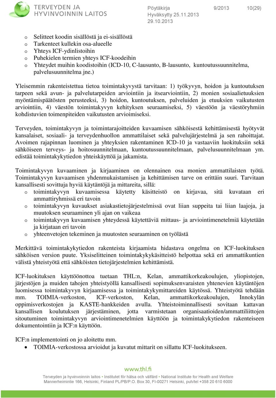 ) Yleisemmin rakenteistettua tietoa toimintakyvystä tarvitaan: 1) työkyvyn, hoidon ja kuntoutuksen tarpeen sekä avun- ja palvelutarpeiden arviointiin ja itsearviointiin, 2) monien sosiaalietuuksien