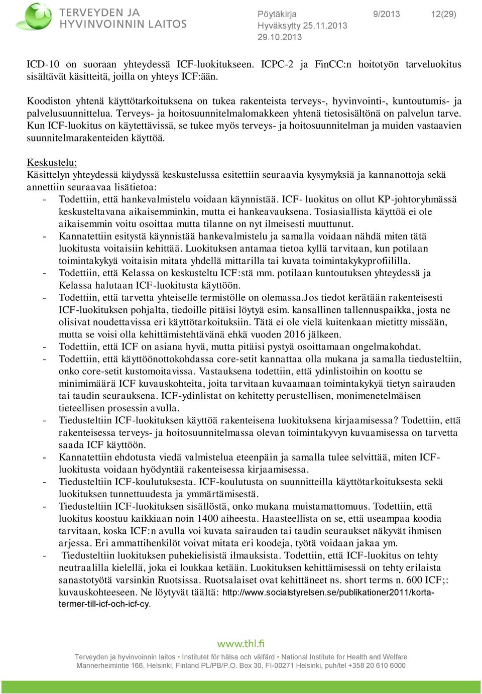 Kun ICF-luokitus on käytettävissä, se tukee myös terveys- ja hoitosuunnitelman ja muiden vastaavien suunnitelmarakenteiden käyttöä.