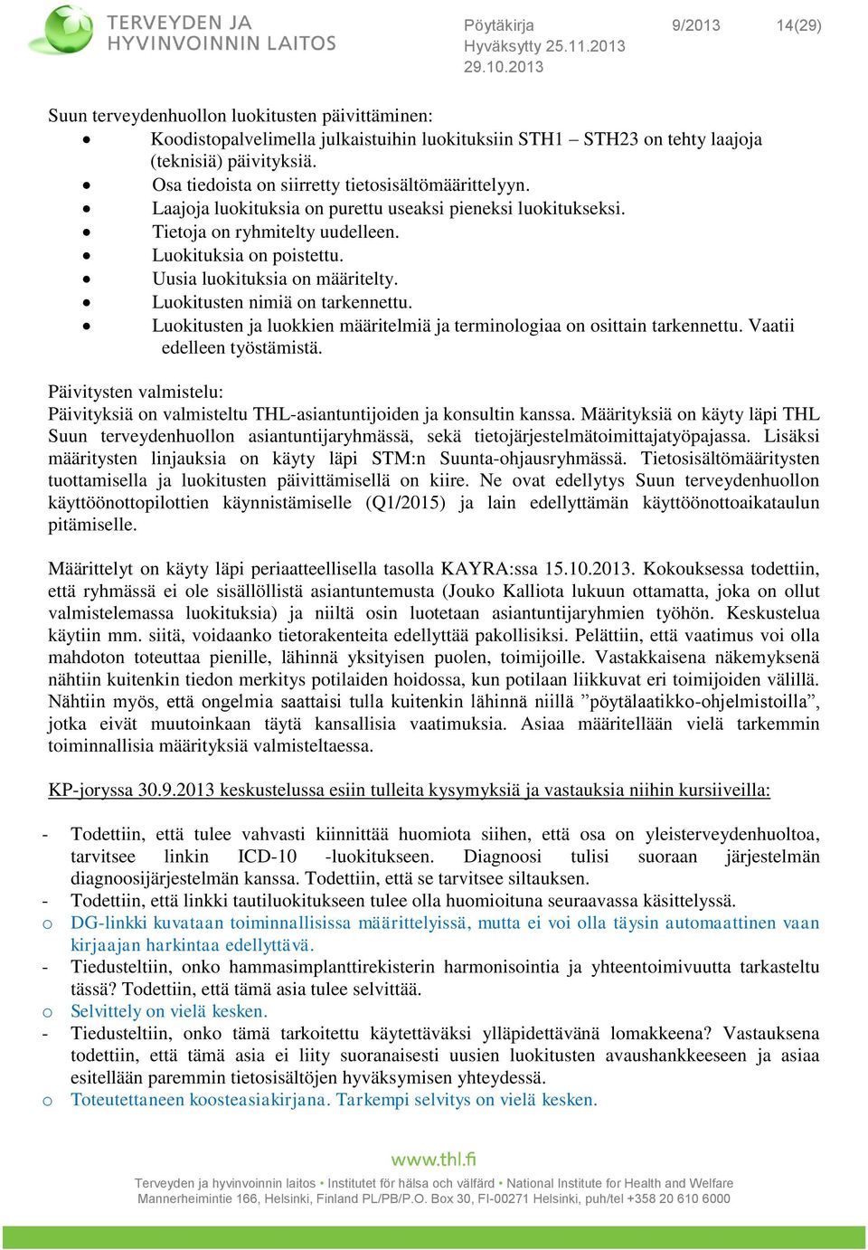 Uusia luokituksia on määritelty. Luokitusten nimiä on tarkennettu. Luokitusten ja luokkien määritelmiä ja terminologiaa on osittain tarkennettu. Vaatii edelleen työstämistä.