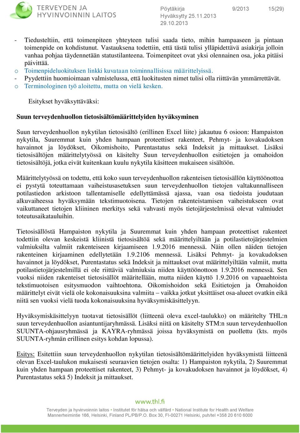 o Toimenpideluokituksen linkki kuvataan toiminnallisissa määrittelyissä. - Pyydettiin huomioimaan valmistelussa, että luokitusten nimet tulisi olla riittävän ymmärrettävät.