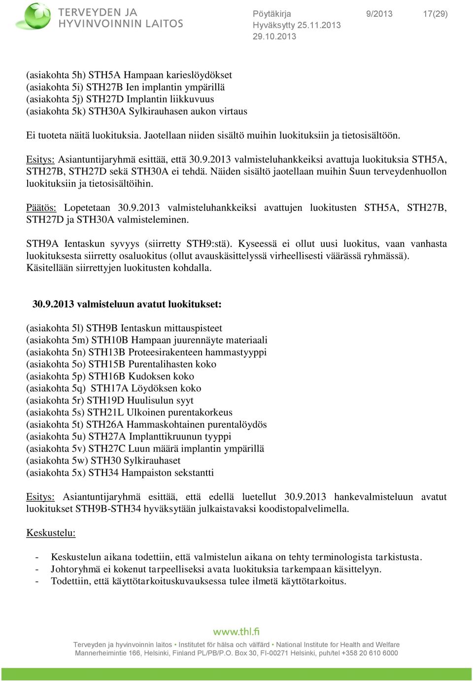 2013 valmisteluhankkeiksi avattuja luokituksia STH5A, STH27B, STH27D sekä STH30A ei tehdä. Näiden sisältö jaotellaan muihin Suun terveydenhuollon luokituksiin ja tietosisältöihin.