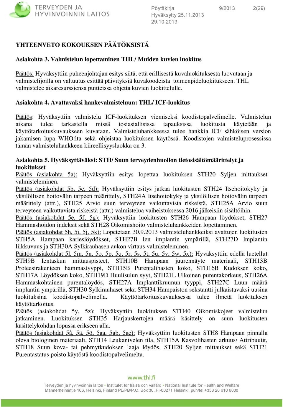 päivityksiä kuvakoodeista toimenpideluokitukseen. THL valmistelee aikaresurssiensa puitteissa ohjetta kuvien luokittelulle. Asiakohta 4.