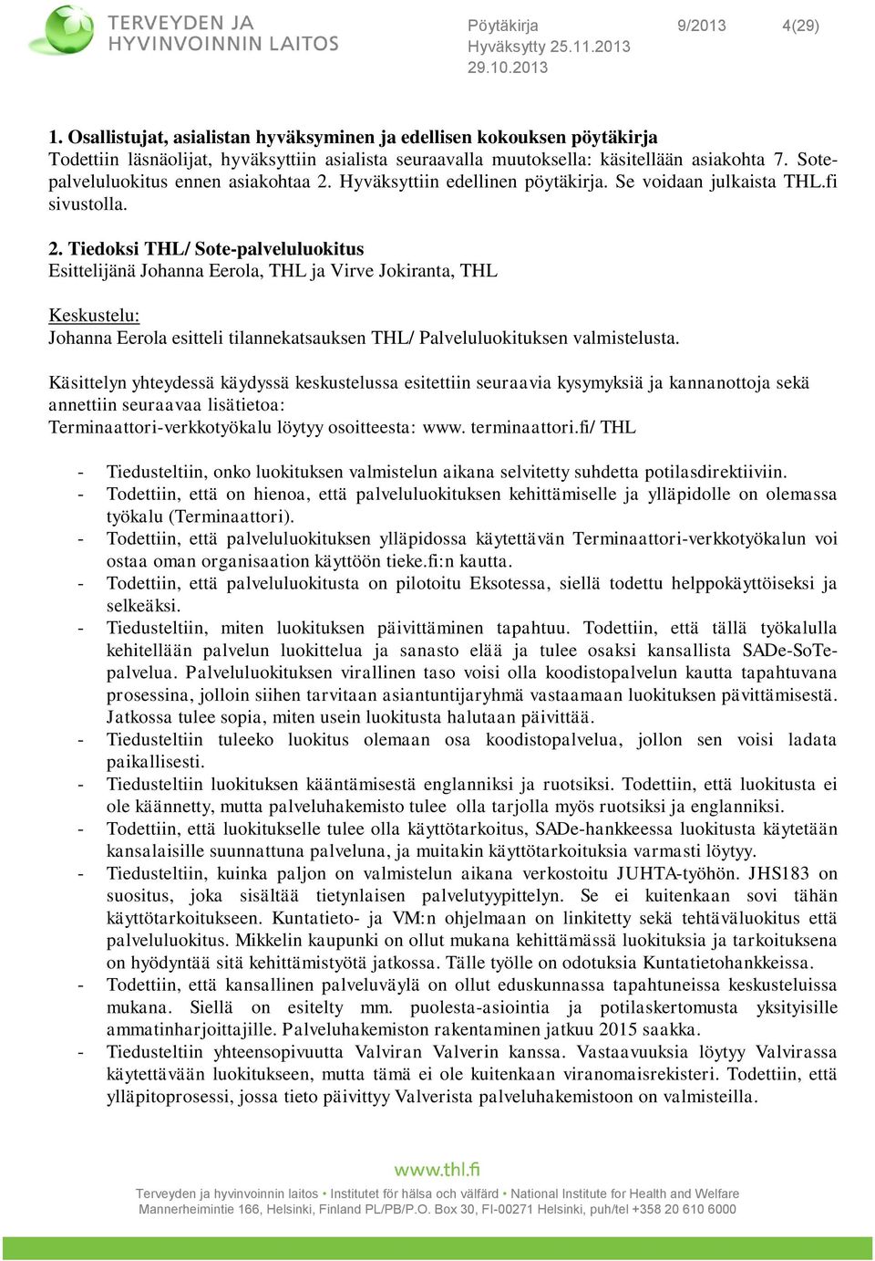 Hyväksyttiin edellinen pöytäkirja. Se voidaan julkaista THL.fi sivustolla. 2.