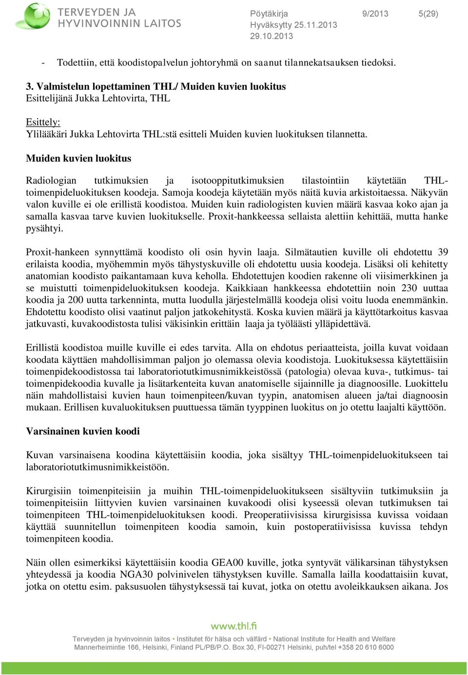 Muiden kuvien luokitus Radiologian tutkimuksien ja isotooppitutkimuksien tilastointiin käytetään THLtoimenpideluokituksen koodeja. Samoja koodeja käytetään myös näitä kuvia arkistoitaessa.