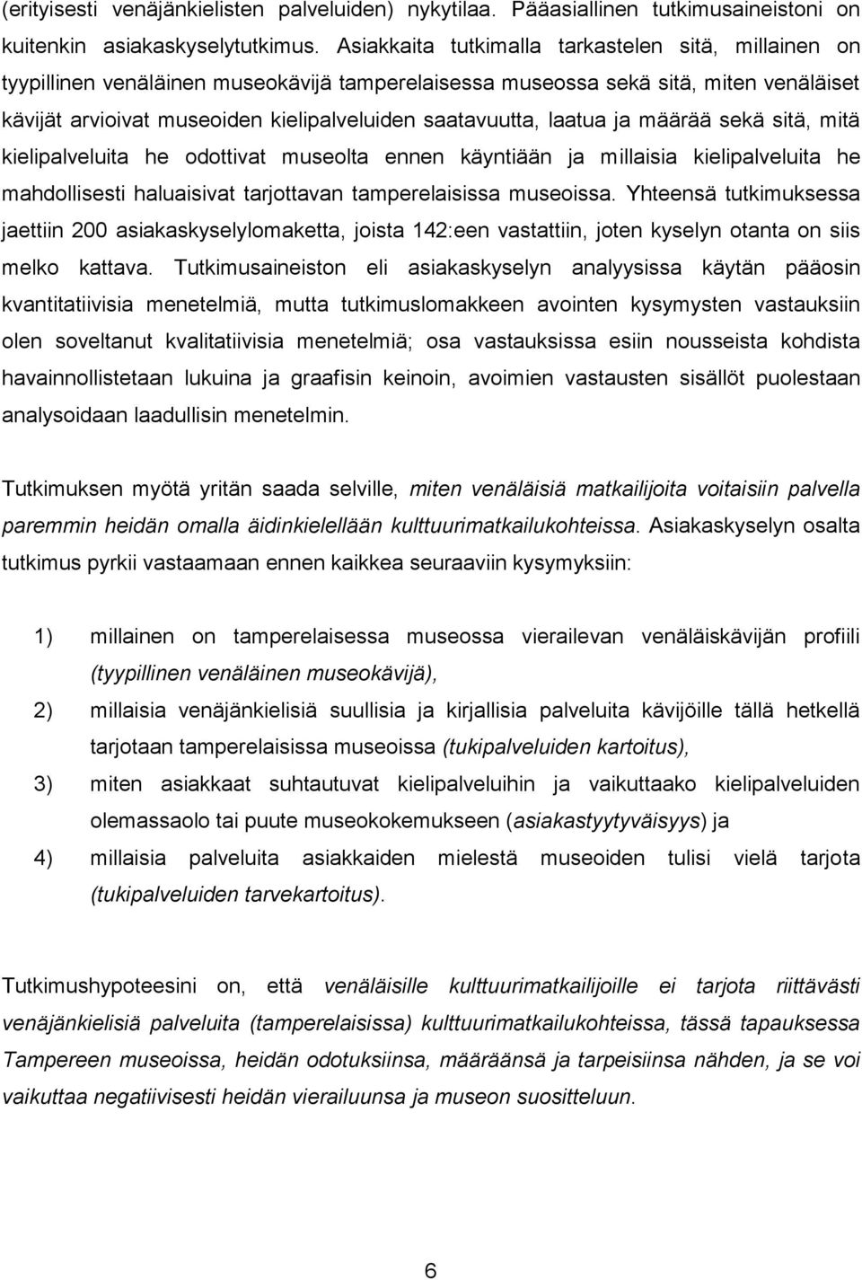 laatua ja määrää sekä sitä, mitä kielipalveluita he odottivat museolta ennen käyntiään ja millaisia kielipalveluita he mahdollisesti haluaisivat tarjottavan tamperelaisissa museoissa.