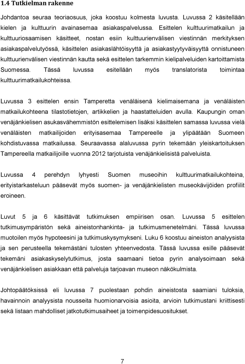 onnistuneen kulttuurienvälisen viestinnän kautta sekä esittelen tarkemmin kielipalveluiden kartoittamista Suomessa. Tässä luvussa esitellään myös translatorista toimintaa kulttuurimatkailukohteissa.