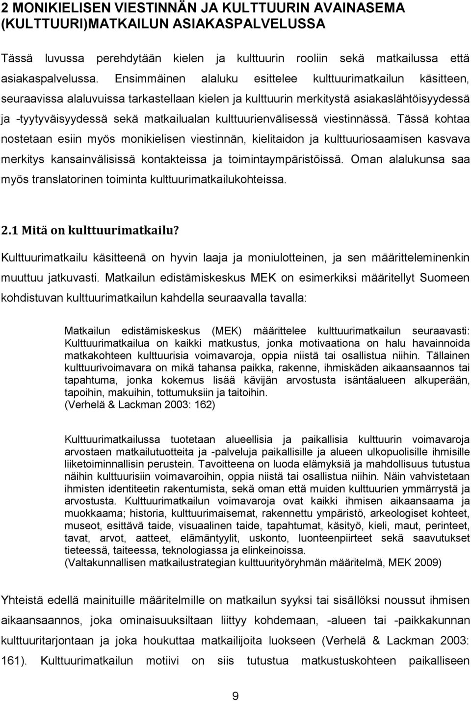 kulttuurienvälisessä viestinnässä. Tässä kohtaa nostetaan esiin myös monikielisen viestinnän, kielitaidon ja kulttuuriosaamisen kasvava merkitys kansainvälisissä kontakteissa ja toimintaympäristöissä.