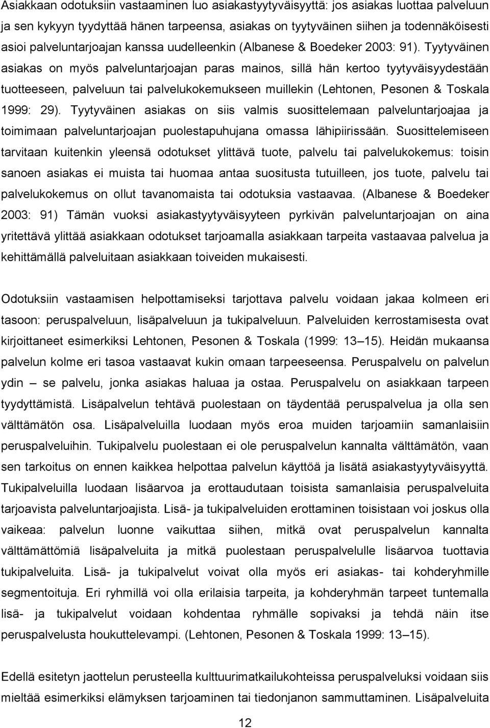 Tyytyväinen asiakas on myös palveluntarjoajan paras mainos, sillä hän kertoo tyytyväisyydestään tuotteeseen, palveluun tai palvelukokemukseen muillekin (Lehtonen, Pesonen & Toskala 1999: 29).