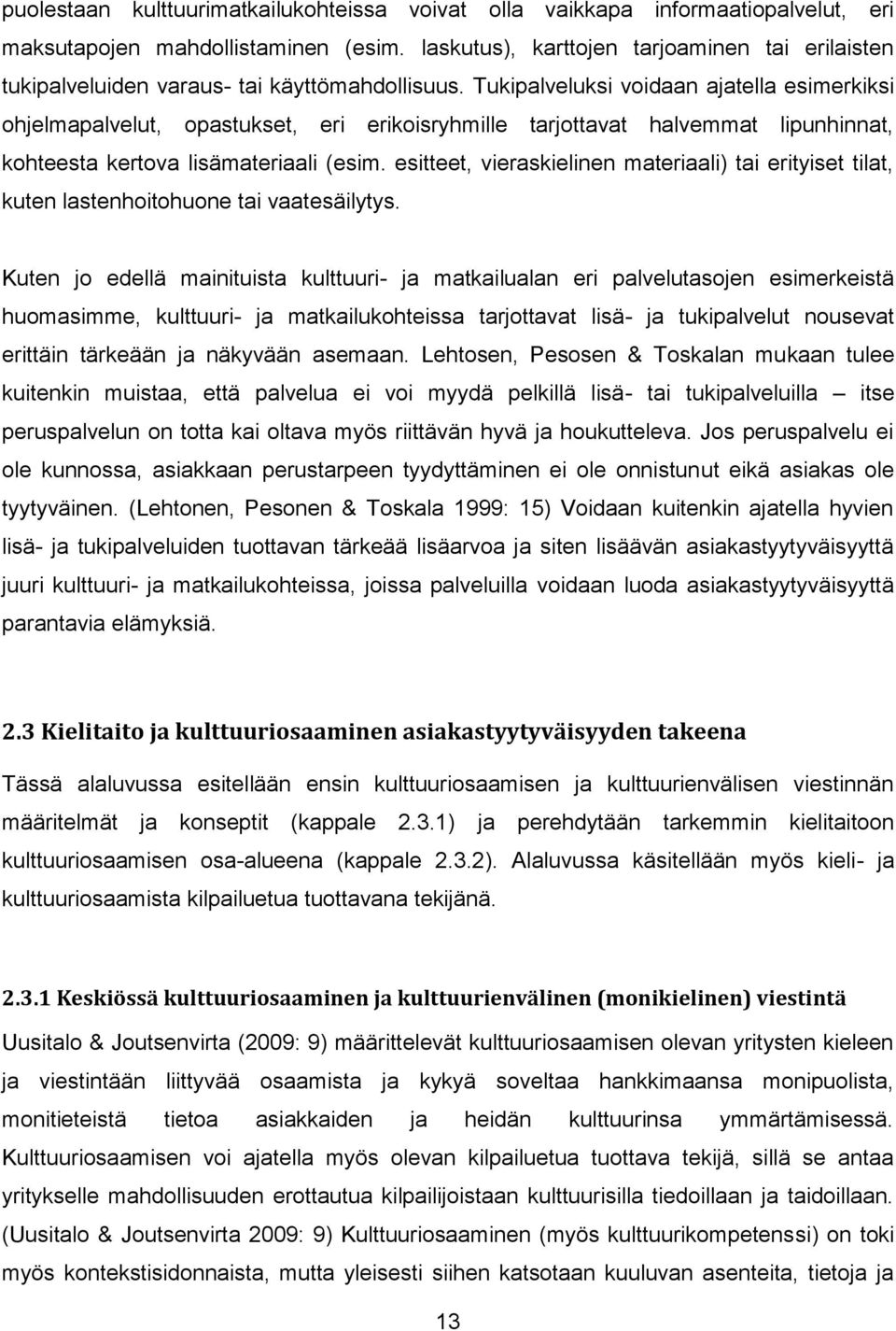 Tukipalveluksi voidaan ajatella esimerkiksi ohjelmapalvelut, opastukset, eri erikoisryhmille tarjottavat halvemmat lipunhinnat, kohteesta kertova lisämateriaali (esim.