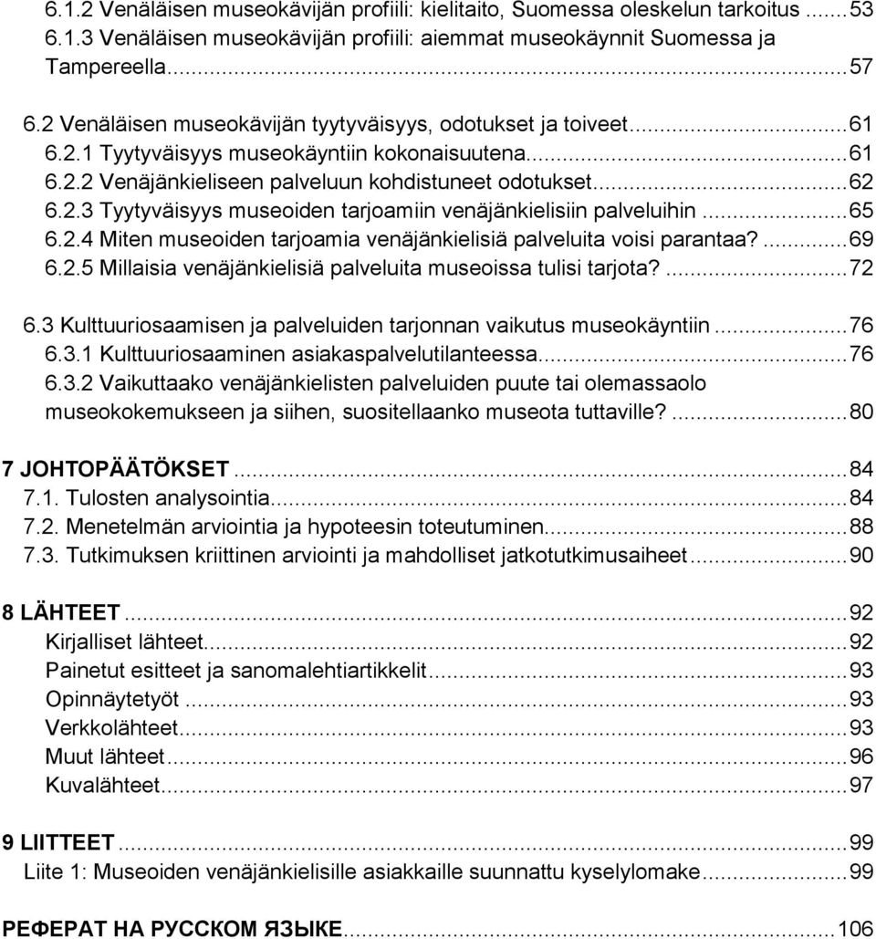 .. 65 6.2.4 Miten museoiden tarjoamia venäjänkielisiä palveluita voisi parantaa?... 69 6.2.5 Millaisia venäjänkielisiä palveluita museoissa tulisi tarjota?... 72 6.