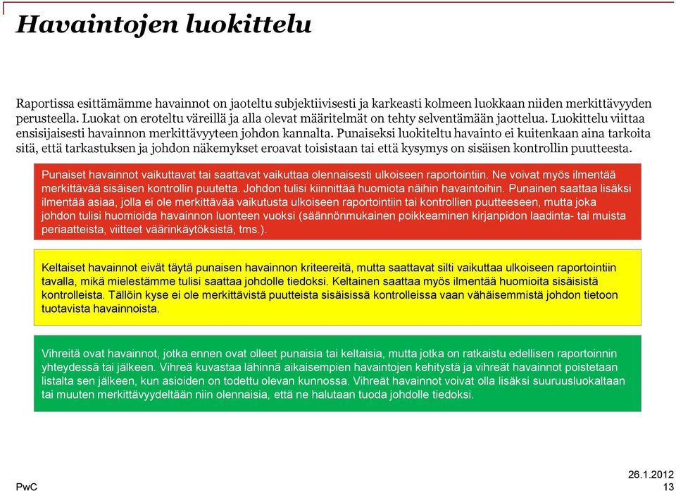 Punaiseksi luokiteltu havainto ei kuitenkaan aina tarkoita sitä, että tarkastuksen ja johdon näkemykset eroavat toisistaan tai että kysymys on sisäisen kontrollin puutteesta.