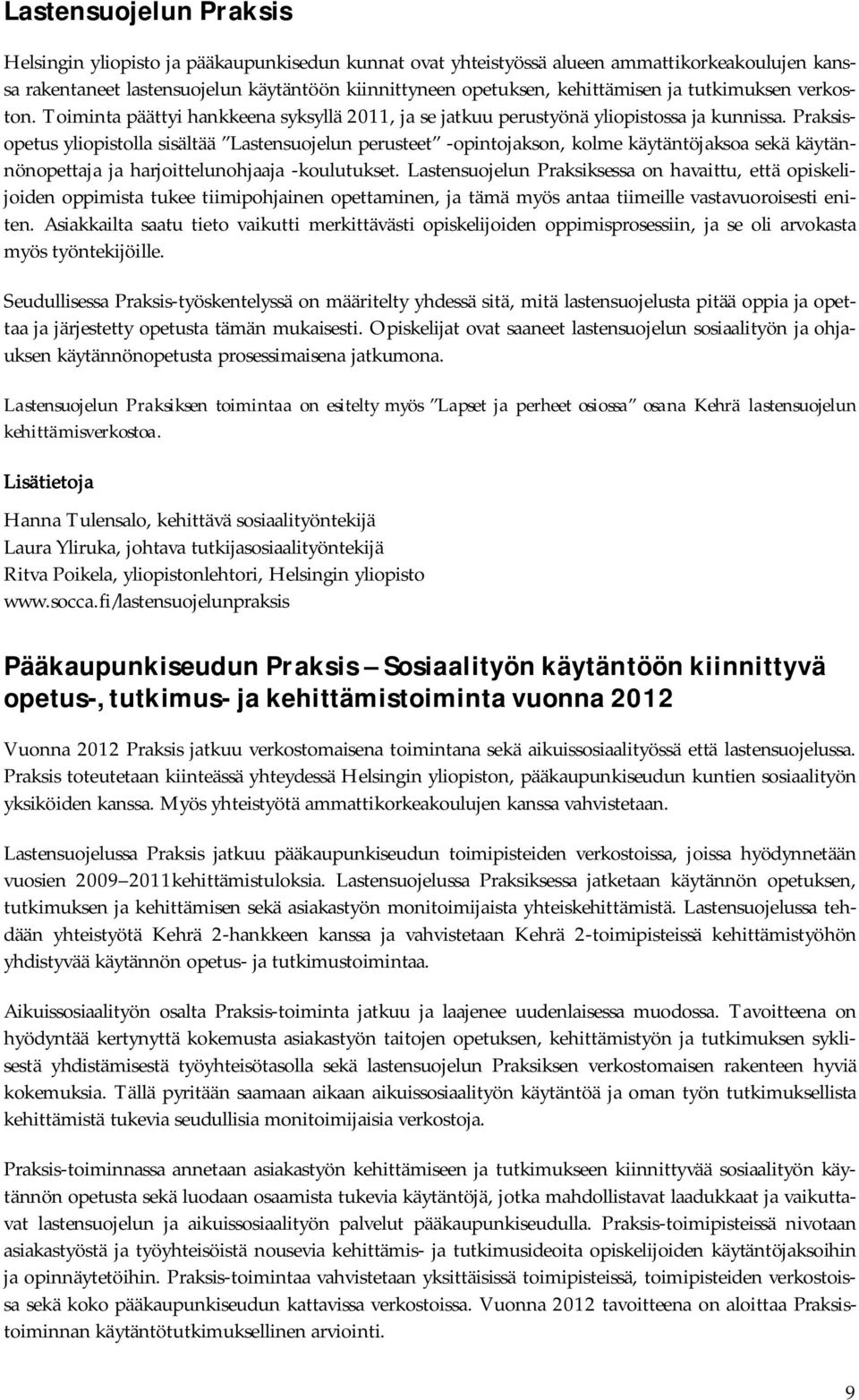 Praksisopetus yliopistolla sisältää Lastensuojelun perusteet -opintojakson, kolme käytäntöjaksoa sekä käytännönopettaja ja harjoittelunohjaaja -koulutukset.