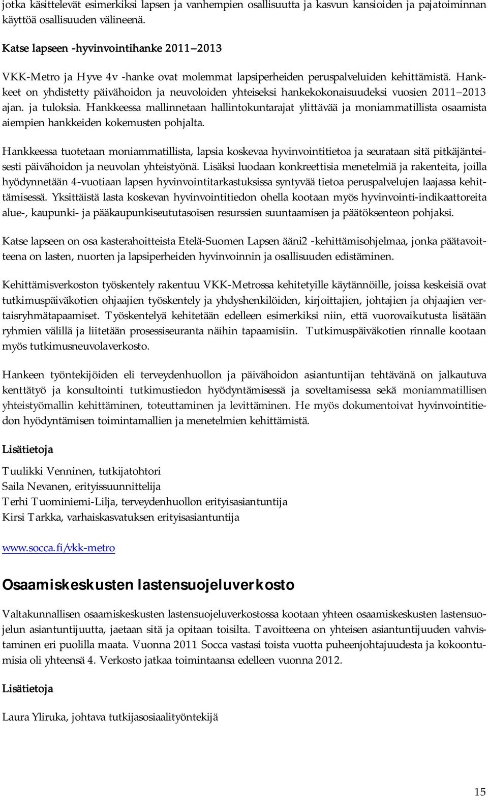 Hankkeet on yhdistetty päivähoidon ja neuvoloiden yhteiseksi hankekokonaisuudeksi vuosien 2011 2013 ajan. ja tuloksia.