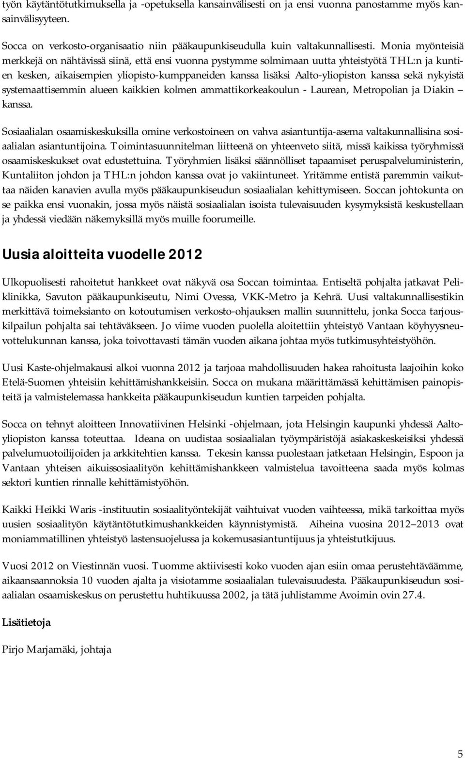 kanssa sekä nykyistä systemaattisemmin alueen kaikkien kolmen ammattikorkeakoulun - Laurean, Metropolian ja Diakin kanssa.