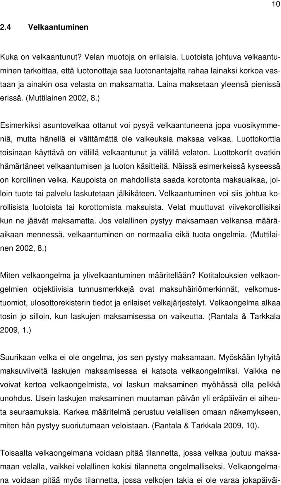 (Muttilainen 2002, 8.) Esimerkiksi asuntovelkaa ottanut voi pysyä velkaantuneena jopa vuosikymmeniä, mutta hänellä ei välttämättä ole vaikeuksia maksaa velkaa.