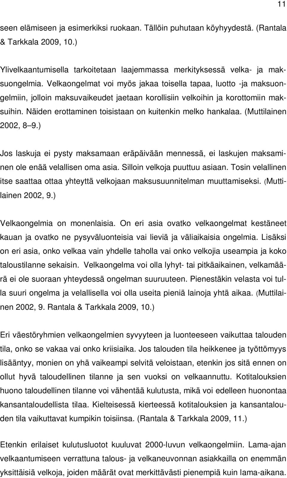 Näiden erottaminen toisistaan on kuitenkin melko hankalaa. (Muttilainen 2002, 8 9.) Jos laskuja ei pysty maksamaan eräpäivään mennessä, ei laskujen maksaminen ole enää velallisen oma asia.