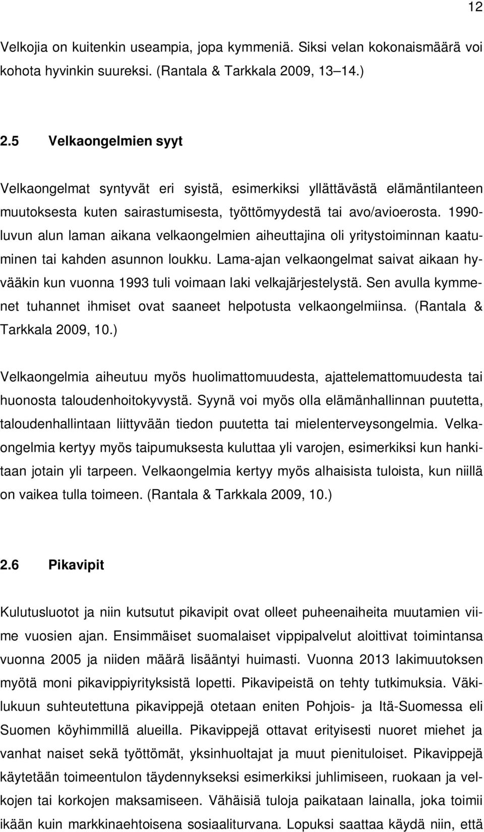 1990- luvun alun laman aikana velkaongelmien aiheuttajina oli yritystoiminnan kaatuminen tai kahden asunnon loukku.