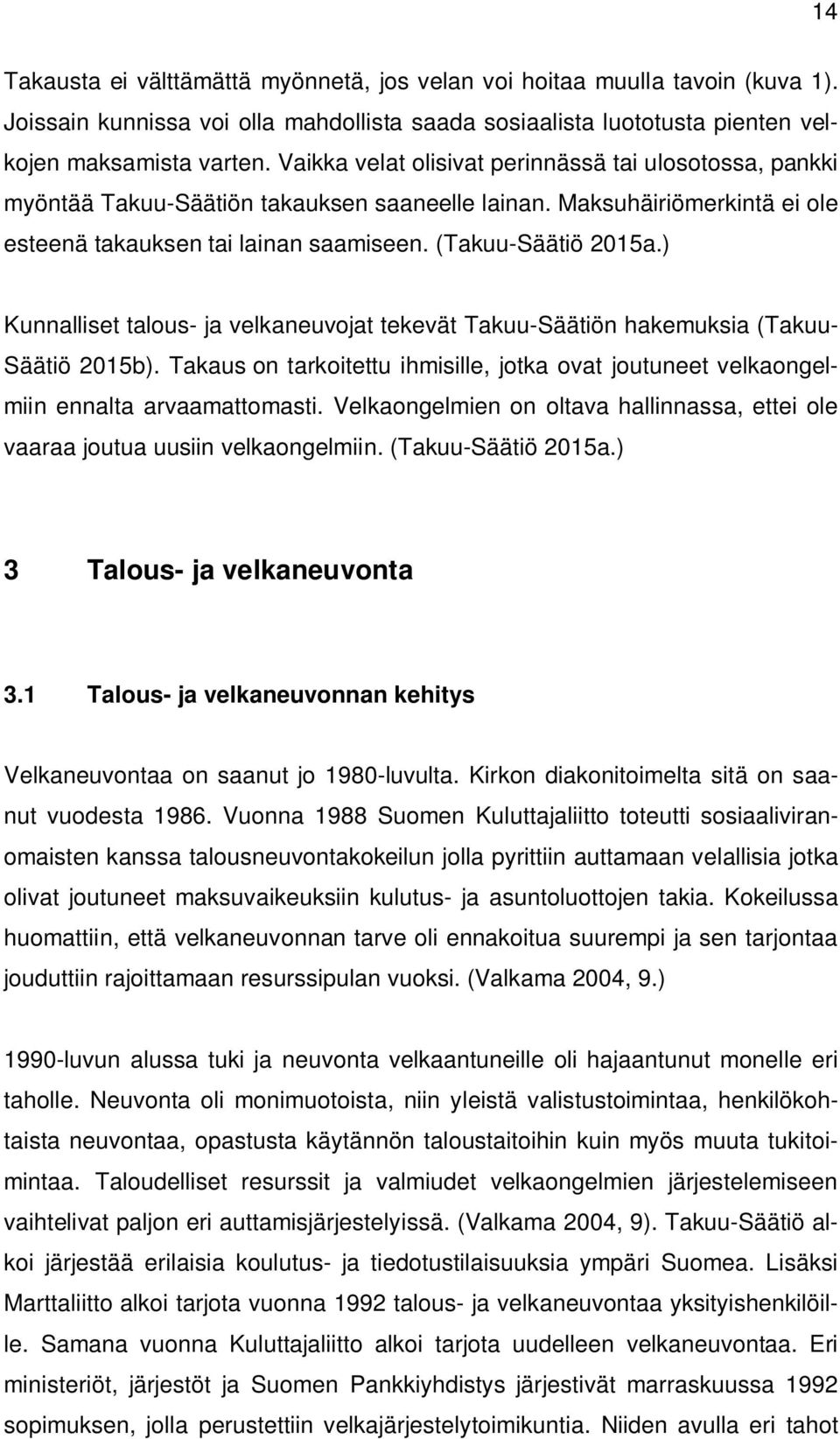 ) Kunnalliset talous- ja velkaneuvojat tekevät Takuu-Säätiön hakemuksia (Takuu- Säätiö 2015b). Takaus on tarkoitettu ihmisille, jotka ovat joutuneet velkaongelmiin ennalta arvaamattomasti.