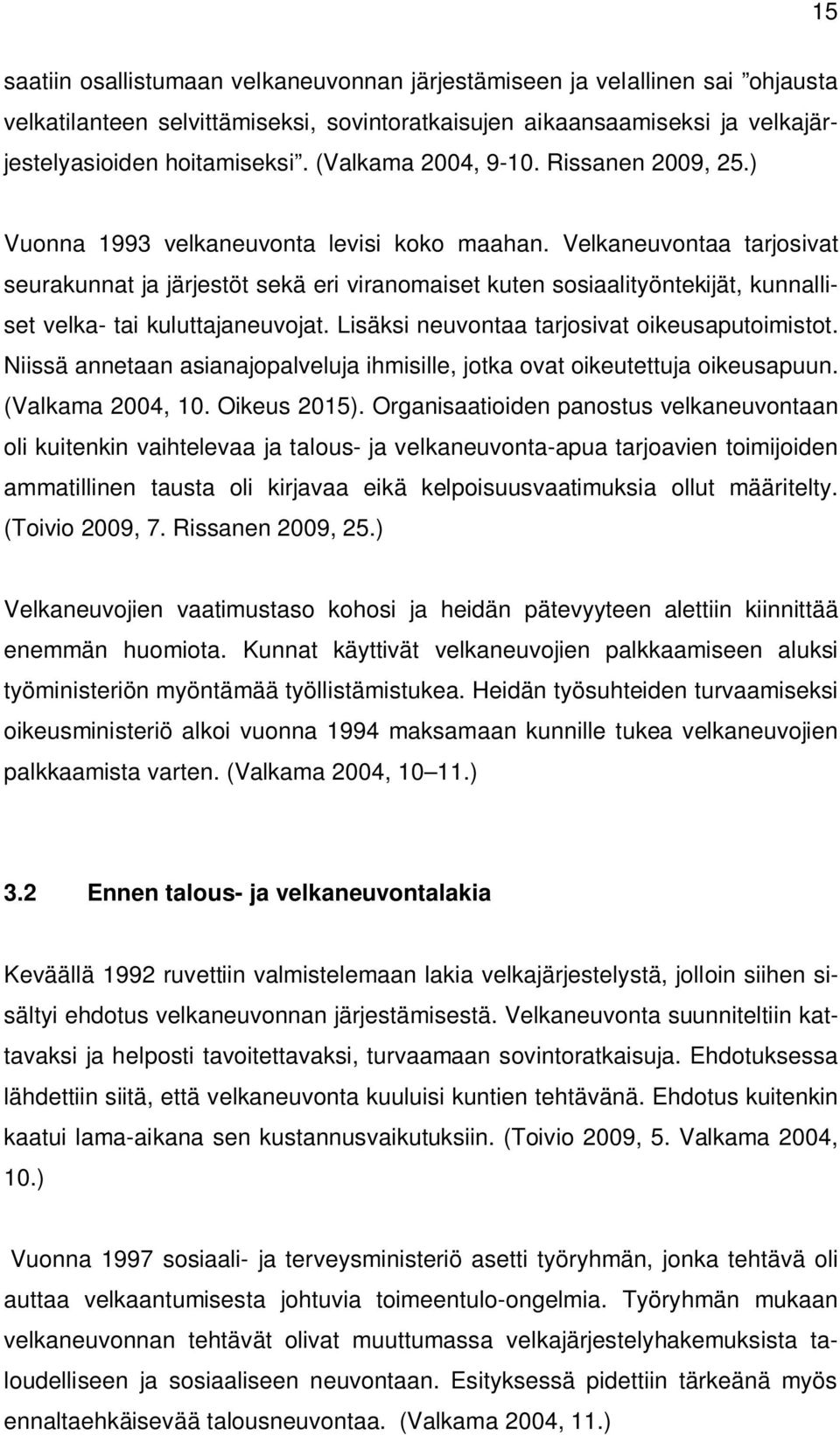 Velkaneuvontaa tarjosivat seurakunnat ja järjestöt sekä eri viranomaiset kuten sosiaalityöntekijät, kunnalliset velka- tai kuluttajaneuvojat. Lisäksi neuvontaa tarjosivat oikeusaputoimistot.